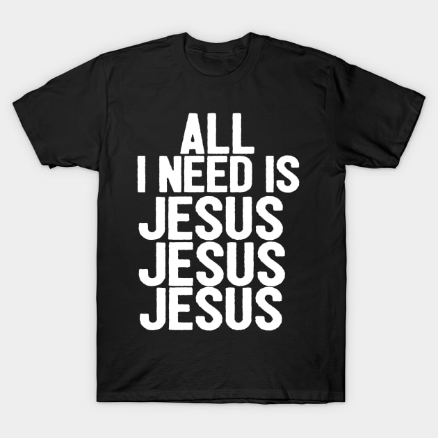 All I Need Is Jesus Jesus Jesus T-Shirt by Happy - Design